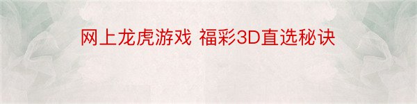 网上龙虎游戏 福彩3D直选秘诀