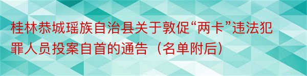 桂林恭城瑶族自治县关于敦促“两卡”违法犯罪人员投案自首的通告（名单附后）
