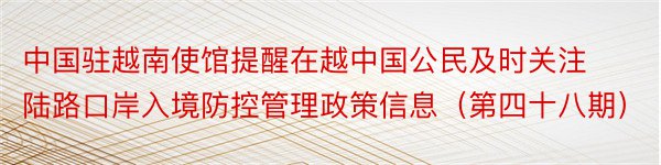 中国驻越南使馆提醒在越中国公民及时关注陆路口岸入境防控管理政策信息（第四十八期）