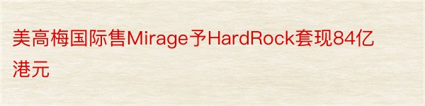 美高梅国际售Mirage予HardRock套现84亿港元