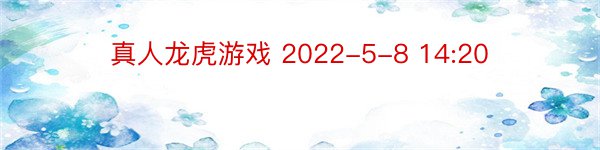 真人龙虎游戏 2022-5-8 14:20